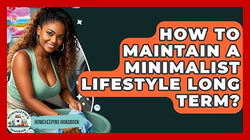 How To Maintain A Minimalist Lifestyle Long Term? - Homekeeping Handbook