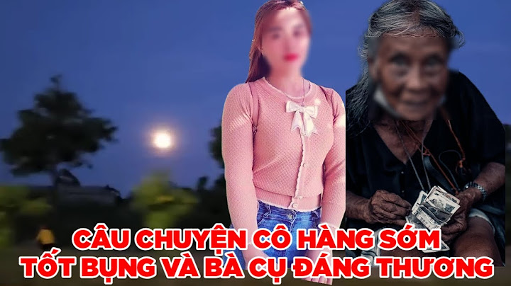 Câu chuyện cô gái tốt bụng và bà cụ đáng thương