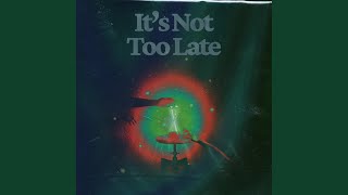 It's Not Too Late