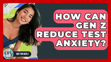 How Can Gen Z Reduce Test Anxiety? - CBT for Gen Z