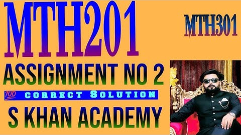 MTH201 AND MTH301 assignment no 2 correct solution fall 2022. ||S KHAN ACADEMY||