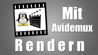 Rendern mit Avidemux [FHD|DE] - Tutorial