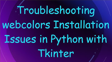 Troubleshooting webcolors Installation Issues in Python with Tkinter
