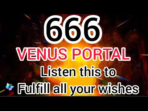 666?Venus Portal, listen this now. Very powerful to fulfill your wish ?