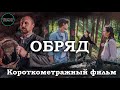 КОРОТКОМЕТРАЖНЫЙ ФИЛЬМ "ОБРЯД" 2021 смотреть онлайн