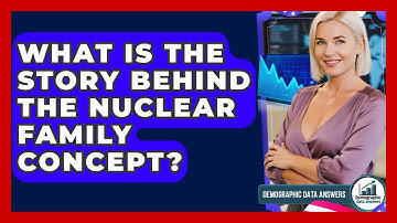 What Is The Story Behind The Nuclear Family Concept? - Demographic Data Answers