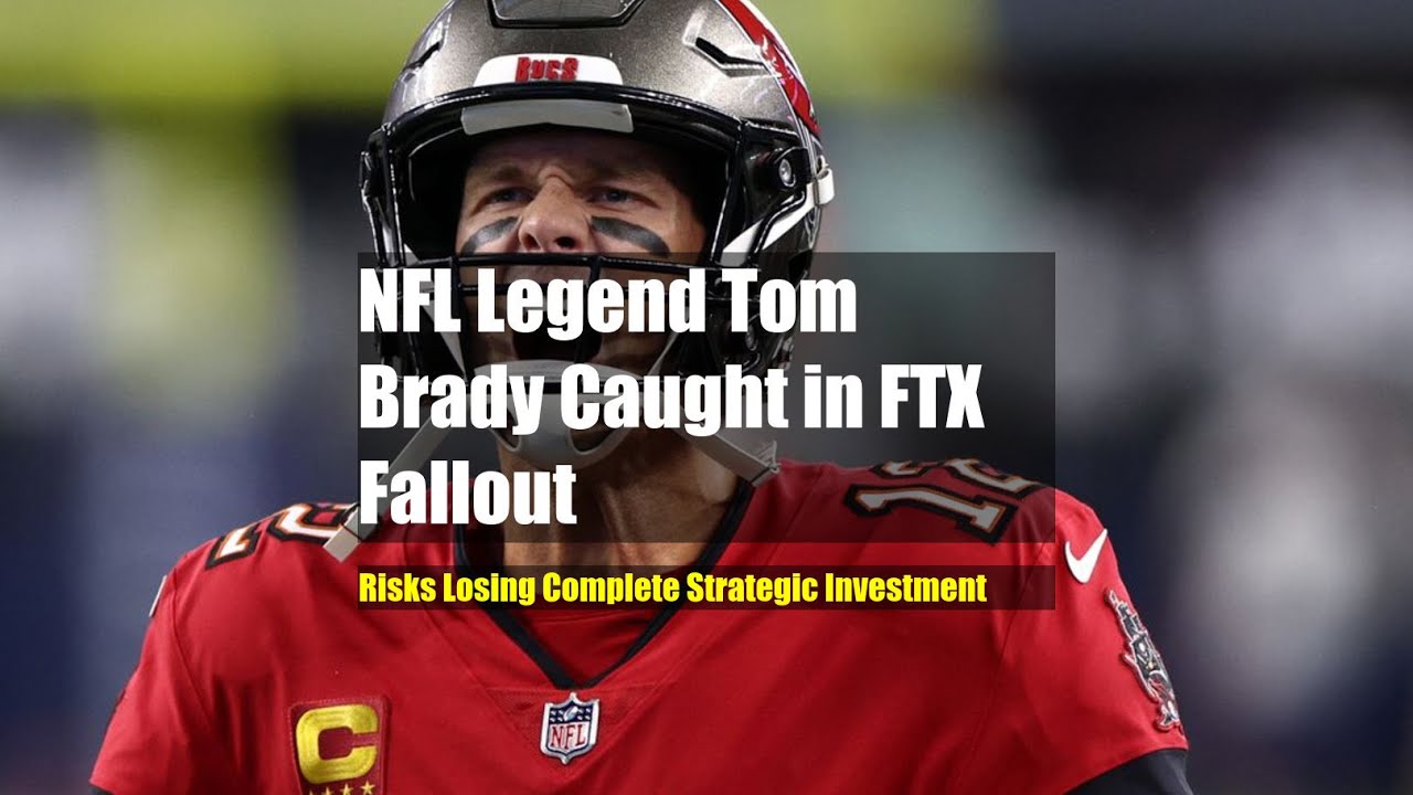 Investment Losses on FTX: Tom Brady, Retired NFL Star, Faces Financial Fallout from Crypto Collapse