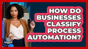 How Do Businesses Classify Process Automation?