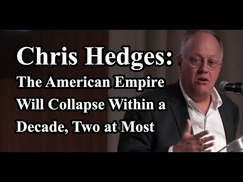 Chris Hedges - The American Empire Will Collapse Within a Decade, Two at Most (11-19-18)