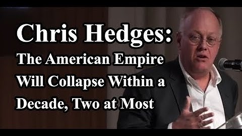 Chris Hedges - The American Empire Will Collapse Within a Decade, Two at Most (11-19-18)