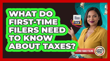 What Do First-time Filers Need To Know About Taxes? - Latino Family Filing