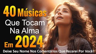 40 Músicas Que Tocam Na Alma Em 2024 - As Melhores Músicas Gospel Mais Tocadas 2024 (Com Letra)