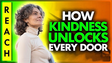 How Kindness Unlocks Every Door | The Reach Approach