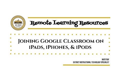 Joining Google Classroom on iPads, iPhones, & iPods