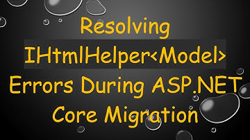Resolving IHtmlHelper Model  Errors During ASP.NET Core Migration