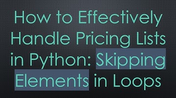 How to Effectively Handle Pricing Lists in Python: Skipping Elements in Loops