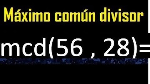mcd 56 y 28 , maximo comun divisor , como se halla , ejemplos