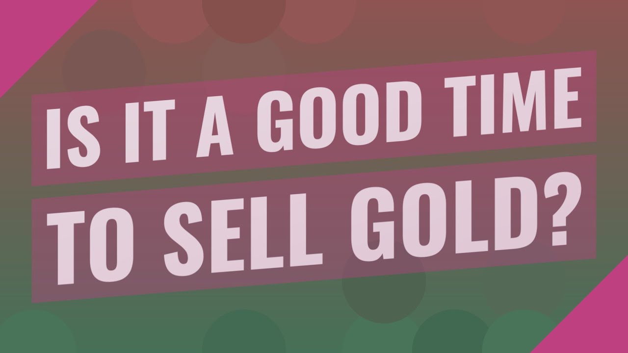is it a good time to sell gold now