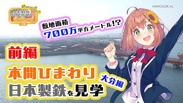 『本間ひまわりの社会科見学』日本製鉄に行ってみた！〜大分編〜＜前編＞