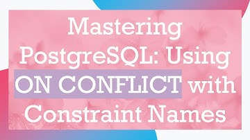 Mastering PostgreSQL: Using ON CONFLICT with Constraint Names