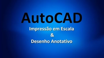 AUTOCAD IMPRESSÃO EM ESCALA & DESENHO ANOTATIVO