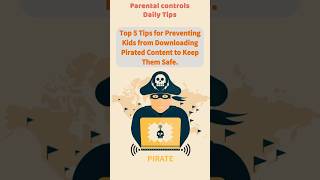 Top 5 Tips for Preventing Kids from Downloading Pirated Content to Keep Them Safe. Parental Control