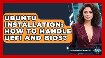 Ubuntu Installation: How To Handle UEFI And BIOS? - All About Operating Systems