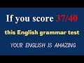 English Grammar Test || IF YOU SCORE 37/40 YOUR ENGLISH IS AMAZING!