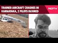 Karnataka Plane Crash | Trainer Aircraft Crashes In Baleshwar, Karnataka; Two Pilots Injured