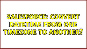 Salesforce: Convert DateTime from one TimeZone to Another? (2 Solutions!!)