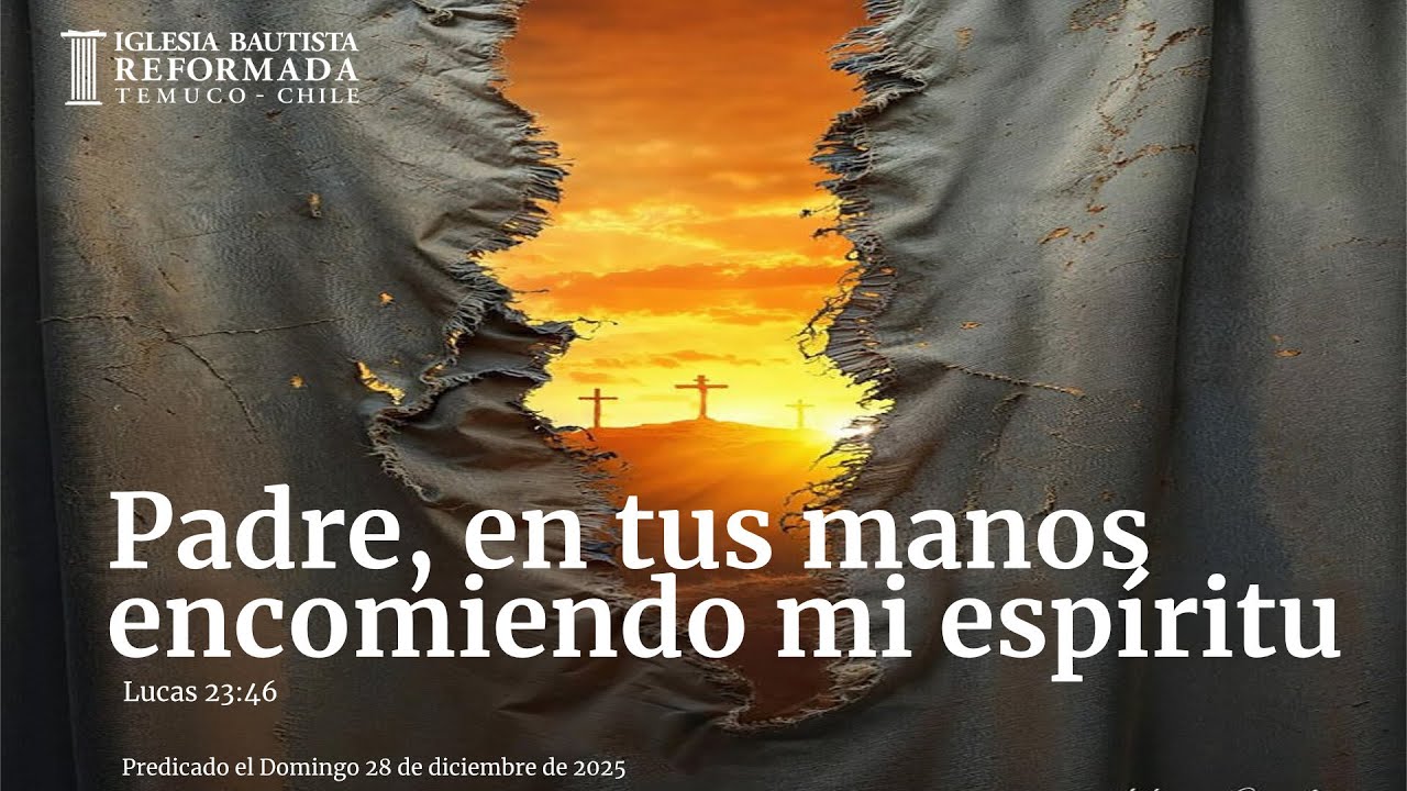 Padre, en tus manos encomiendo mi espíritu (Sermón Evangelístico 28 de Diciembre de 2025)