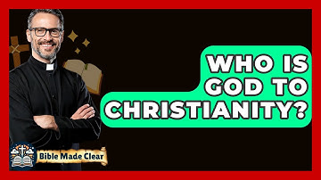 Who Is God To Christianity? - BibleMadeClear.com