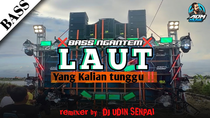 DJ BASS NGANTEM YANG KALIAN TUNGGU TUNGGU || LAUT REMIX BY UDIN SENPAI || ADM MUSIC SDA