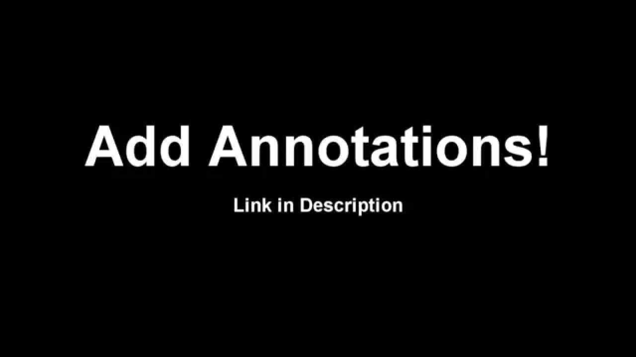 Add as much Annotations to this video as you wish!