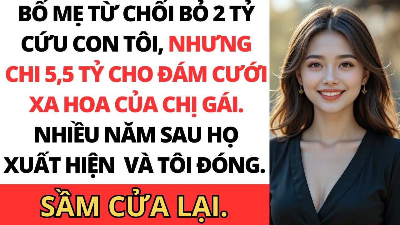 Bố mẹ chi 5,5 tỷ cho đám cưới chị gái, nhưng từ chối cứu con tôi chỉ vì 2 tỷ đồng...