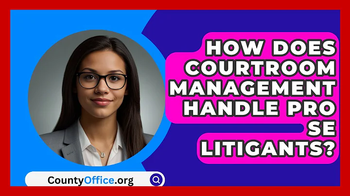 How Does Courtroom Management Handle Pro Se Litigants? - CountyOffice.org