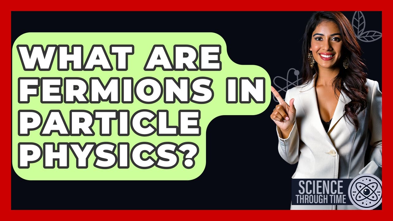 What Are Fermions In Particle Physics? - Science Through Time