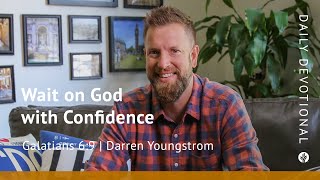 Wait on God with Confidence | Galatians 6:9 | Our Daily Bread Video Devotional