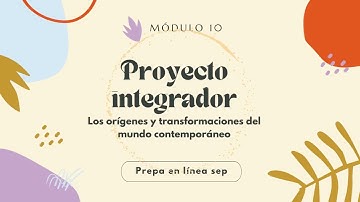 Módulo 10 Proyecto Integrador  Los orígenes y transformaciones del mundo contemporáneo
