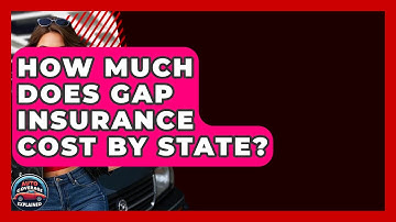 How Much Does Gap Insurance Cost By State? - Auto Coverage Explained
