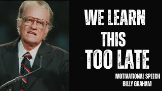 🔥 WE LEARN THIS TOO LATE - Motivational Speech by  billy graham 🔥
