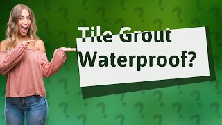 Is tile grout waterproof?