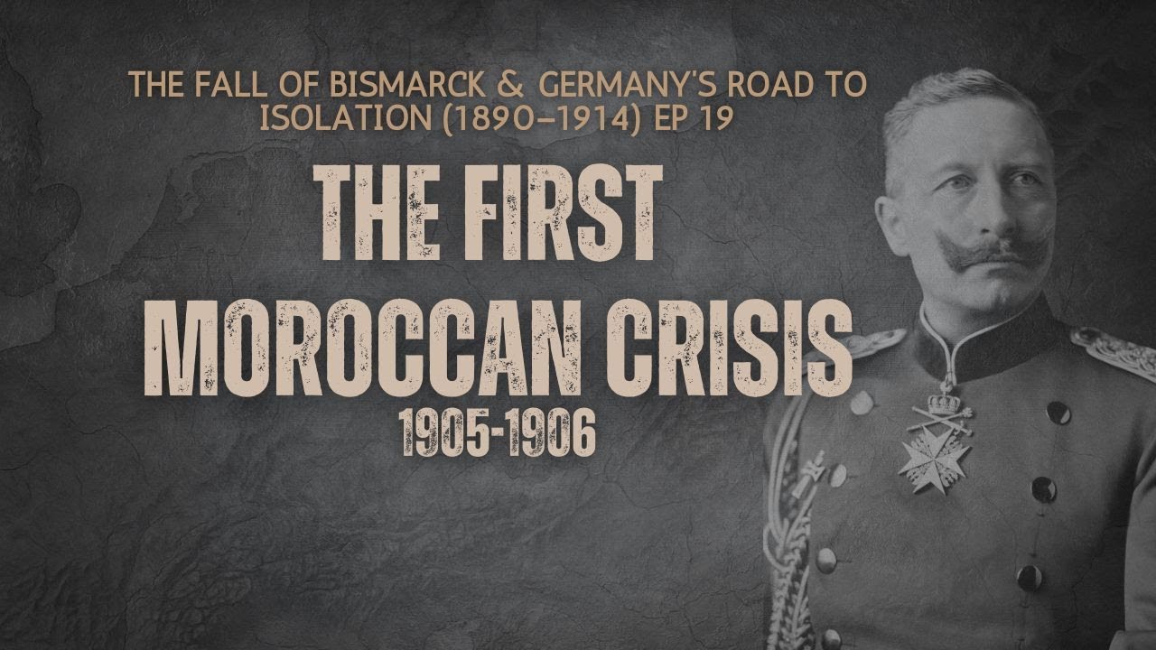 Ep 19 The First Moroccan Crisis 1905 Germany’s First Big Diplomatic Failure WIlhelm II bismarck ww1