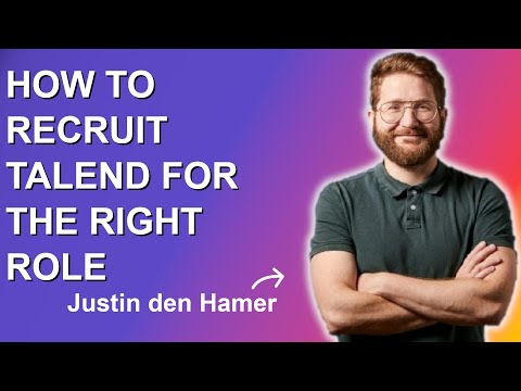 Justin den Hamer - How to recruit talent for the right role