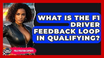 What Is The F1 Driver Feedback Loop In Qualifying? - Pole Position Experts