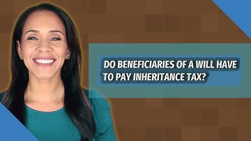 Do beneficiaries of a will have to pay inheritance tax?