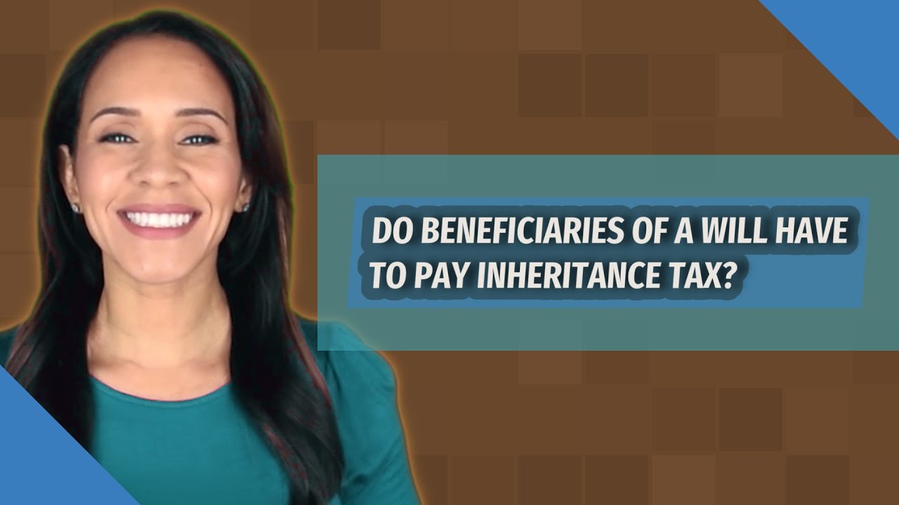Do beneficiaries of a will have to pay inheritance tax? YouTube