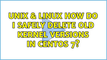 Unix & Linux: How do I safely delete old kernel versions in CentOS 7? (3 Solutions!!)