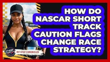 How Do NASCAR Short Track Caution Flags Change Race Strategy? - Pit Stop Chronicles