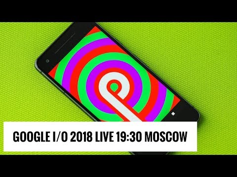 Google I O 2018 Live Android P Wear и многое другое 19 30 мск